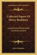 Collected Papers of Henry Bradshaw: Comprising Memoranda; Communications