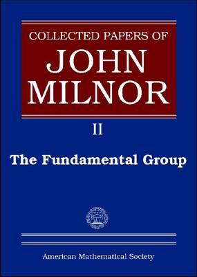 Collected Papers of John Milnor, Volume II: The Fundamental Group - Milnor, John
