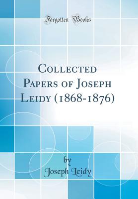 Collected Papers of Joseph Leidy (1868-1876) (Classic Reprint) - Leidy, Joseph