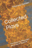 Collected Plays of Thomas Golden: The Works of a Playwright You've Never Heard Of