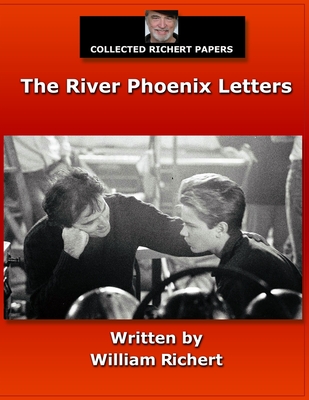 Collected Richert Papers: The River Phoenix Letters - Watt, Mike (Editor), and Richert, Gretchen (Editor), and Richert, William