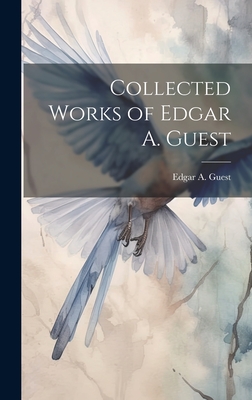 Collected Works of Edgar A. Guest - Guest, Edgar A