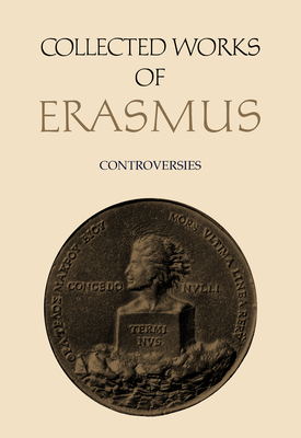 Collected Works of Erasmus: Controversies, Volume 72 - Erasmus, Desiderius, and Phillips, Jane E (Editor), and Rummel, Erika (Translated by)