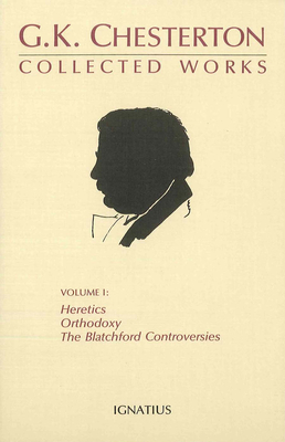 Collected Works of G.K. Chesterton: Orthodoxy, Heretics, Blatchford Controversies Volume 1 - Chesterton, G K