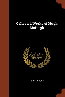 Collected Works of Hugh McHugh - McHugh, Hugh