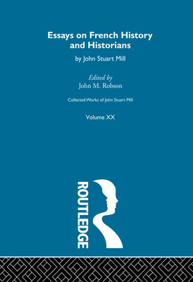 Collected Works of John Stuart Mill: XX. Essays on French History and Historians - Robson, J M (Editor)