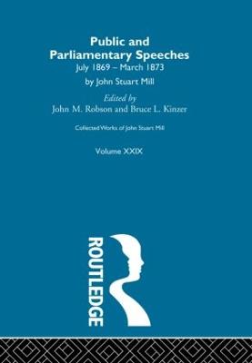 Collected Works of John Stuart Mill: XXIX. Public and Parliamentary Speeches Vol B - Robson, J.M. (Editor)