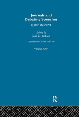 Collected Works of John Stuart Mill: XXVI. Journals and Debating Speeches Vol a - Robson, J M (Editor)