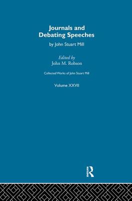 Collected Works of John Stuart Mill: XXVII. Journals and Debating Speeches Vol B - Robson, J M (Editor)