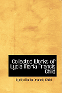Collected Works of Lydia Maria Francis Child
