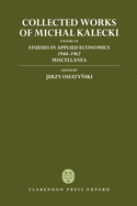 Collected Works of Michal Kalecki: Volume VII: Studies in Applied Economics 1940-1967; Miscellanea