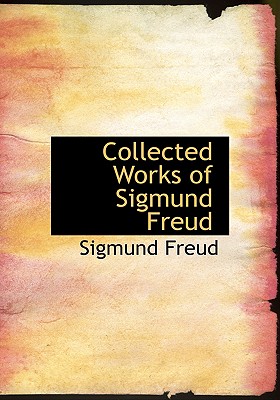 Collected Works of Sigmund Freud - Freud, Sigmund