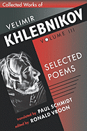 Collected Works of Velimir Khlebnikov, Volume III: Selected Poems