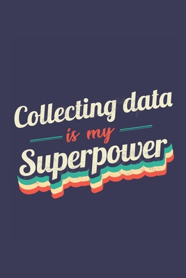 Collecting Data Is My Superpower: A 6x9 Inch Softcover Diary Notebook With 110 Blank Lined Pages. Funny Vintage Collecting Data Journal to write in. Collecting Data Gift and SuperPower Retro Design Slogan - Vintage, Glory