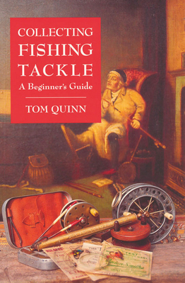 Collecting Fishing Tackle: A Beginner's Guide - Quinn, Tom