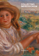 Collecting Impressionism: The Role of Collectors in Establishing and Spreading the Movement