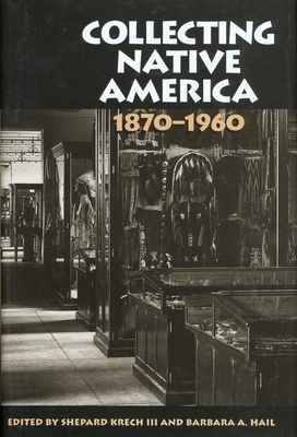 Collecting Native America, 1870-1960 - Krech, Shepard