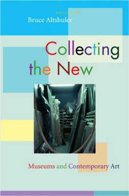 Collecting the New: Museums and Contemporary Art - Altshuler, Bruce (Editor)