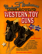 Collecting Toy Western Guns: An Identification and Value Guide