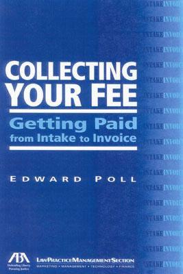 Collecting Your Fee: Getting Paid from Intake to Invoice - Poll, Edward
