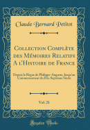 Collection Complte Des Mmoires Relatifs a l'Histoire de France, Vol. 21: Depuis Le Rgne de Philippe-Auguste, Jusqu'au Commencement Du Dix-Septime Sicle (Classic Reprint)