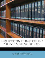 Collection Complete Des Oeuvres de M. Dorat...