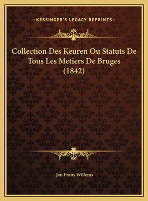 Collection Des Keuren Ou Statuts de Tous Les Metiers de Bruges (1842) - Willems, Jan Frans