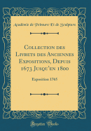 Collection Des Livrets Des Anciennes Expositions, Depuis 1673 Jusqu'en 1800: Exposition 1765 (Classic Reprint)