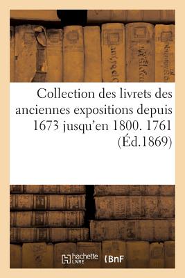 Collection Des Livrets Des Anciennes Expositions Depuis 1673 Jusqu'en 1800. Exposition de 1761 - Guiffrey, Jules