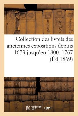 Collection Des Livrets Des Anciennes Expositions Depuis 1673 Jusqu'en 1800. Exposition de 1767 - Guiffrey, Jules