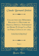 Collection Des Mmoires Relatifs  l'Histoire de France, Depuis l'Avnement de Henri IV, Jusqu' La Paix de Paris, Conclue En 1763, Vol. 1: Avec Des Notices Sur Chaque Auteur, Et Des Observations Sur Chaque Ouvrage (Classic Reprint)