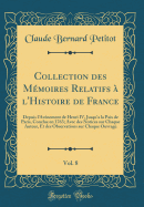 Collection Des Mmoires Relatifs  l'Histoire de France, Vol. 8: Depuis l'Avnement de Henri IV, Jusqu'a La Paix de Paris, Conclue En 1763; Avec Des Notices Sur Chaque Auteur, Et Des Observations Sur Chaque Ouvrage (Classic Reprint)