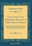 Collection Des Mmoires Relatifs a l'Histoire de France: Depuis La Fondation de la Monarchie Franaise Jusqu'au 13e Sicle; Avec Une Introduction, Des Supplmens, Des Notices Et Des Notes (Classic Reprint)