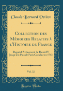 Collection Des Memoires Relatifs A L'Histoire de France, Vol. 32: Depuis L'Avenement de Henri IV Jusqu'a La Paix de Paris Conclue En 1763 (Classic Reprint)