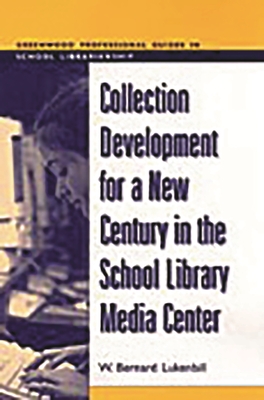 Collection Development for a New Century in the School Library Media Center - Lukenbill, W Bernard