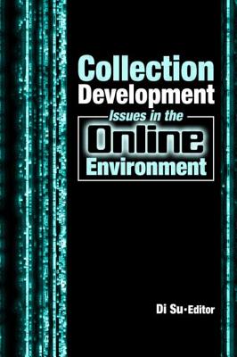 Collection Development Issues in the Online Environment - Su, Di (Editor)