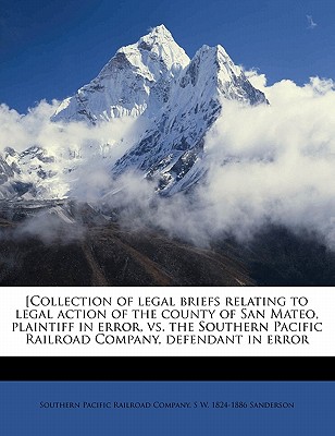 [Collection of Legal Briefs Relating to Legal Action of the County of San Mateo, Plaintiff in Error, vs. the Southern Pacific Railroad Company, Defendant in Error Volume 1 - Sanderson, S W 1824-1886, and Southern Pacific Railroad Co (Creator), and Southern Pacific Railroad Company (Creator)