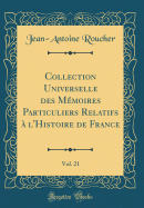 Collection Universelle Des Mmoires Particuliers Relatifs  l'Histoire de France, Vol. 21 (Classic Reprint)