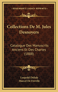 Collections de M. Jules Desnoyers: Catalogue Des Manuscrits Anciens Et Des Chartes (1888)