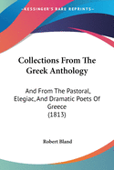 Collections From The Greek Anthology: And From The Pastoral, Elegiac, And Dramatic Poets Of Greece (1813)