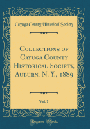 Collections of Cayuga County Historical Society, Auburn, N. Y., 1889, Vol. 7 (Classic Reprint)