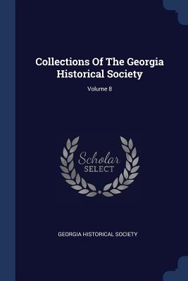 Collections Of The Georgia Historical Society; Volume 8 - Society, Georgia Historical