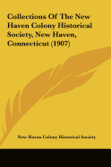 Collections Of The New Haven Colony Historical Society, New Haven, Connecticut (1907)