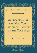 Collections of the New-York Historical Society for the Year 1872 (Classic Reprint)