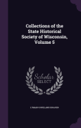Collections of the State Historical Society of Wisconsin, Volume 5