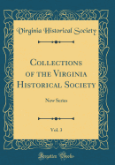 Collections of the Virginia Historical Society, Vol. 3: New Series (Classic Reprint)