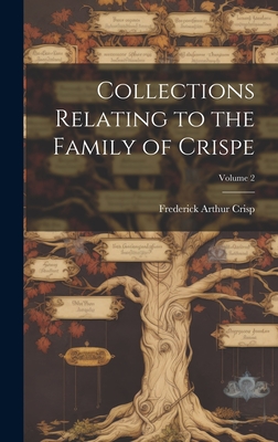 Collections Relating to the Family of Crispe; Volume 2 - Crisp, Frederick Arthur