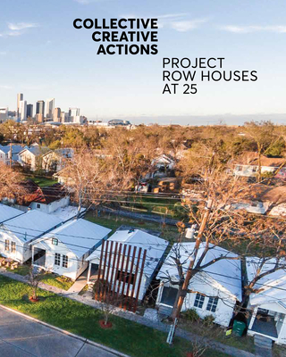 Collective Creative Actions: Project Row Houses at 25 - Dennis, Ryan N (Editor)