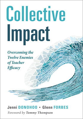 Collective Impact: Overcoming the Twelve Enemies of Teacher Efficacy (Discover the Enemies of Efficacy.) - Donohoo, Jenni, and Forbes, Glenn