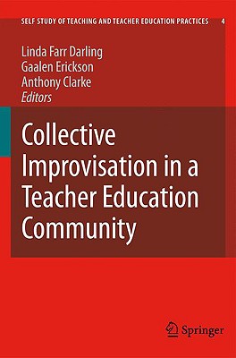 Collective Improvisation in a Teacher Education Community - Farr Darling, Linda (Editor), and Erickson, Gaalen (Editor), and Clarke, Anthony (Editor)